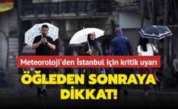Meteoroloji’den İstanbul için kritik uyarı