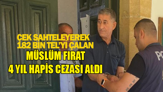 Çek sahteleyip 182 bin TL sirkat eden Fırat’a 4 yıl hapis cezası