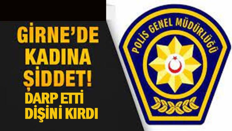 Girne’de birlikte yaşadığı kadını ciddi şekilde darp edip dişini kırdı