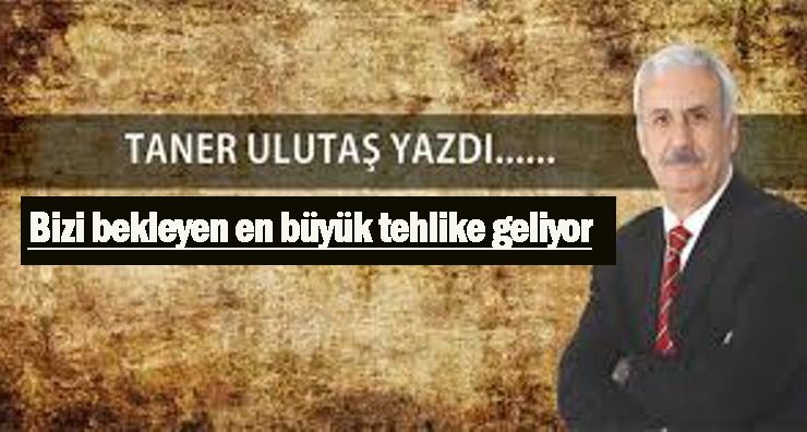 Bizi bekleyen en büyük tehlike geliyor