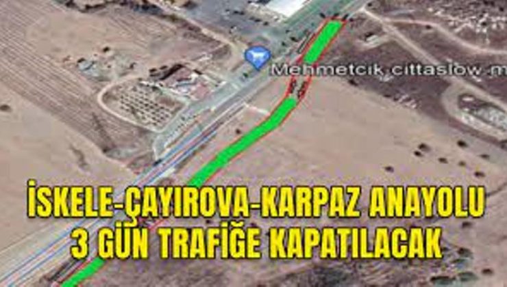 İskele-Çayırova-Karpaz anayolu güzergâhı yol çalışmaları nedeniyle yarından itibaren 3 gün kapalı