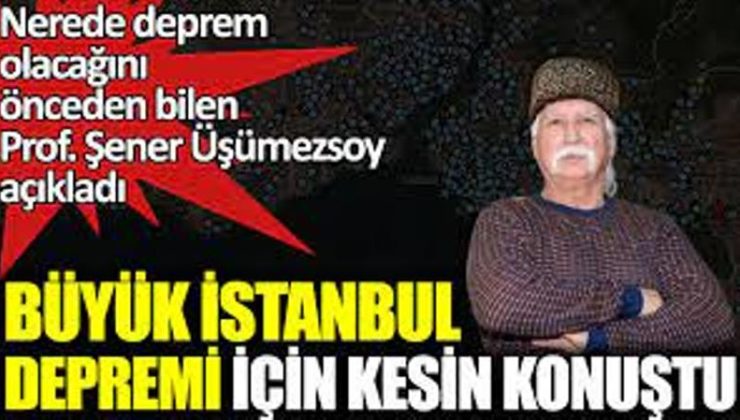 Şener Üşümezsoy bu defa İstanbul depreminin nerede olacağını açıkladı