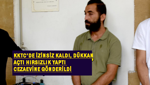 KKTC’de ikamet izinsiz kalma, dükkan açma ve müstahdem tarafından hırsızlık suçlarıyla tutuklandı cezaevine gönderildi