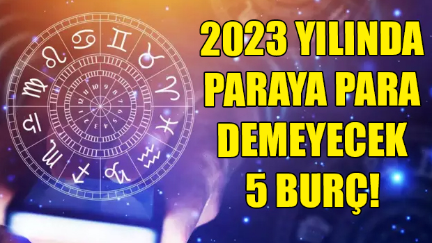2023 yılında paraya para demeyecek 5 burç! Zenginliğe ulaşıp servet sahibi olabilirler