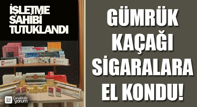 Gümrüğe beyan edilmemiş 150 paket sigaraya el kondu işyeri sahibi tutuklandı