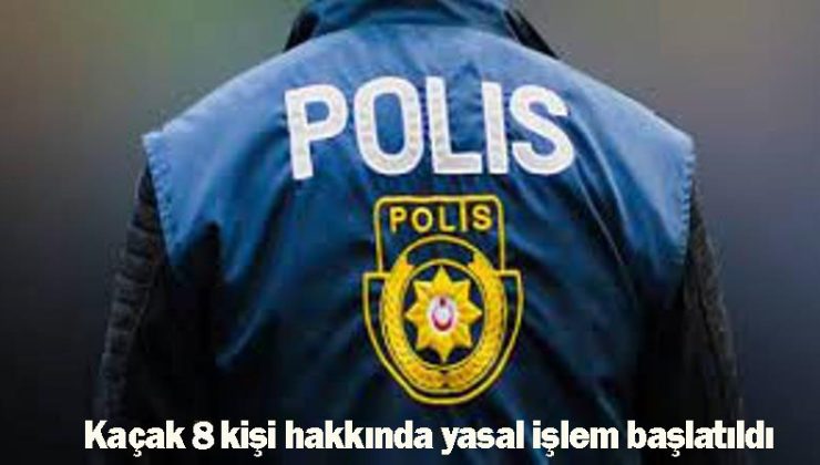 Ülkede yasal izni olmadan kalan 8 kişi hakkında yasal işlem başlatıldı
