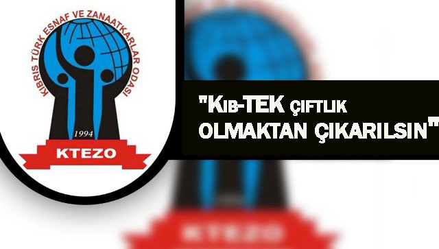 Esnaf ve Zanaatkârlar Odası ”Kıb-TEK çiftlik olmaktan çıkarılsın”