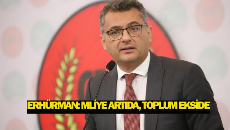 ERHÜRMAN: MLİYE ARTIDA, TOPLUM EKSİDE