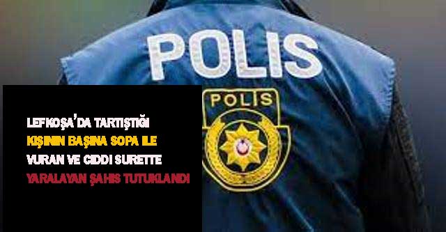 Lefkoşa’da tartıştığı kişinin başına sopa ile vurarak ciddi şekilde darp eden şahıs tutuklandı