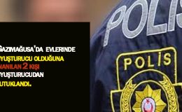 Gazimağusa’da evlerinde uyuşturucu madde olduğuna inanılan iki kişi tutuklandı.