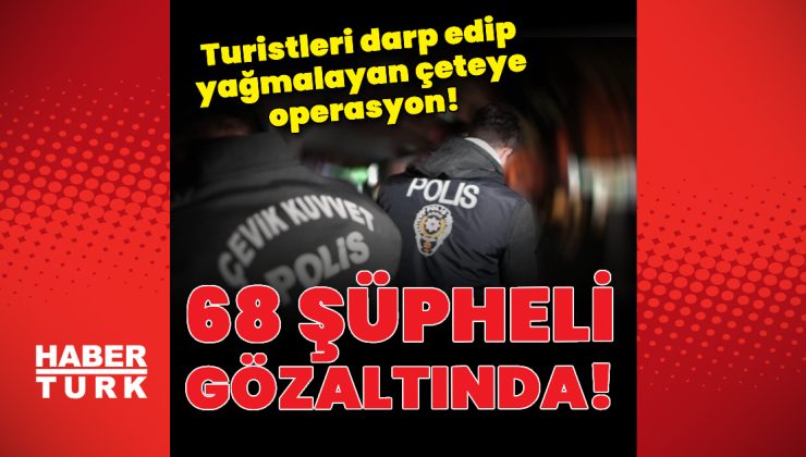 Turistleri darp edip yağmalayan çeteye operasyon! – En son haberler