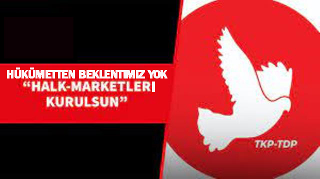 TDP: Hükümetten herhangi bir beklentimiz kalmadı, ‘Belediyeler Birliği’ halk Marketleri kursun