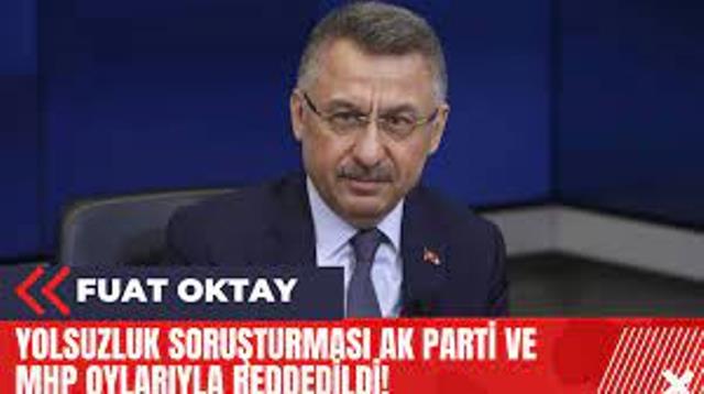 Yolsuzluk’ iddiaları üzerine Fuat Oktay’ın mal varlığının araştırılması önergesi verildi ancak AKP ve MHP’den ret