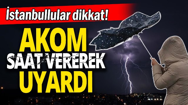 AKOM İstanbulluları uyardı: Fırtına başlıyor