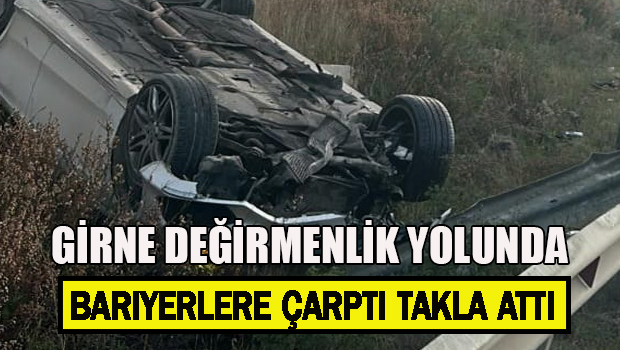Girne Değirmenlik Ana yolu 11-12 kilometreleri arasında, bariyerlere çarpan araç takla attı