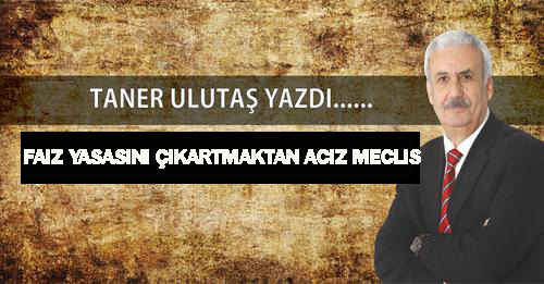 Faiz yasasını bile çıkartmaktan aciz bir Meclis