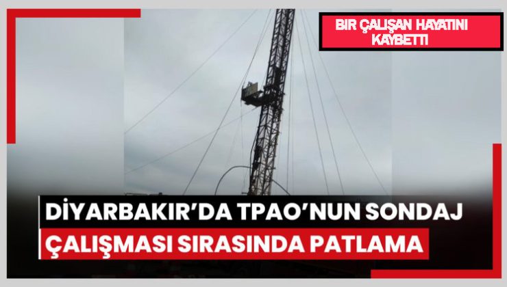 Son Dakika… Sondaj çalışması sırasında patlama: 1 işçi hayatını kaybetti