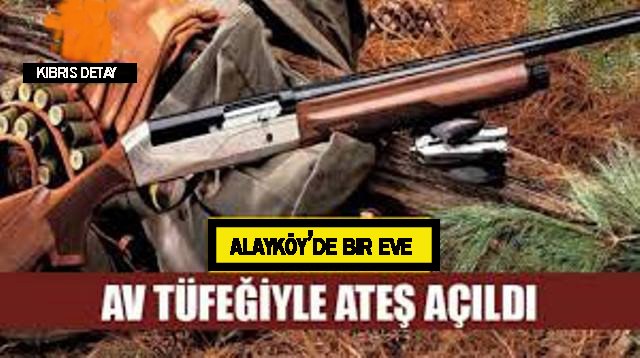 Alayköy’de sabaha karşı kimliği belirlenmeyen şahıs veya şahıslar tarafından bir eve av tüfeği ile ateş açıldı
