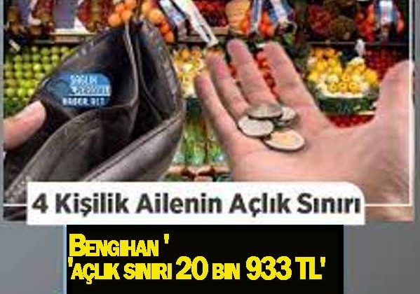 Bengihan ” 4 kişilik bir ailenin açlık sınırının 20 bin 933 TL