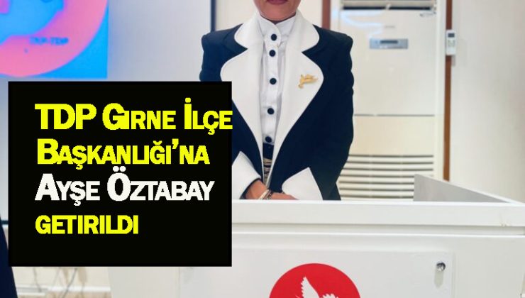 TDP Girne İlçe Başkanlığı’na Ayşe Öztabay getirildi