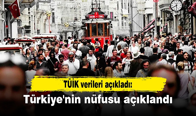 TÜİK Türkiye’nin nüfusu açıkladı. Bir yılda 92 bin artmış