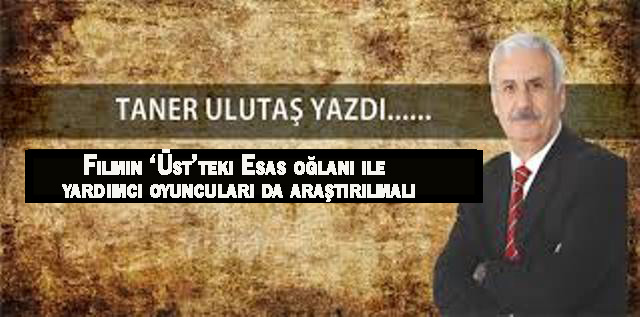 Filmin ‘Üst’teki Esas oğlanı ile yardımcı oyuncuları da araştırılmalı