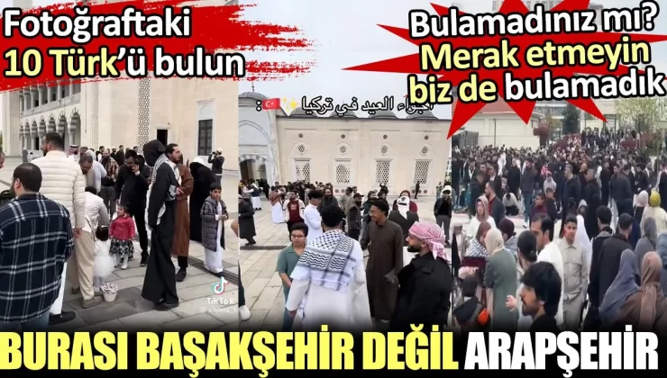 Burası Başakşehir değil Arapşehir. Fotoğraftaki 10 Türk’ü bulun