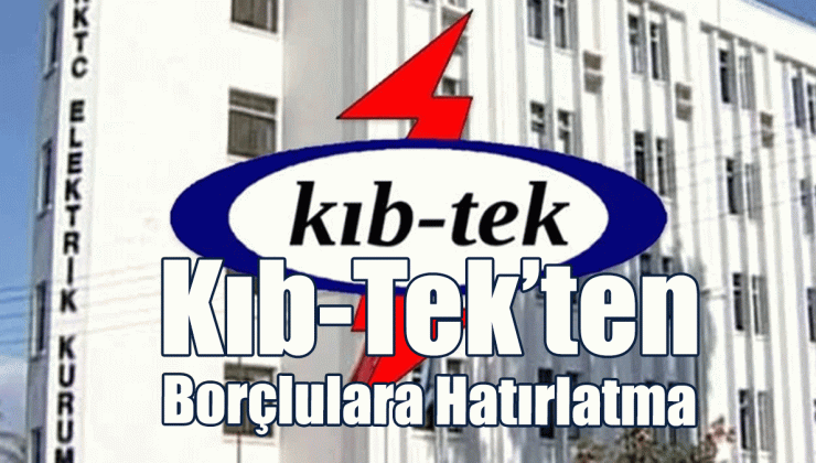 Kıb-Tek, Mart 2024 dönemi ve öncesine ait 675 TL’nin üzerinde borcu olan abonelerin elektriklerinin  yarın kesileceğini duyurdu