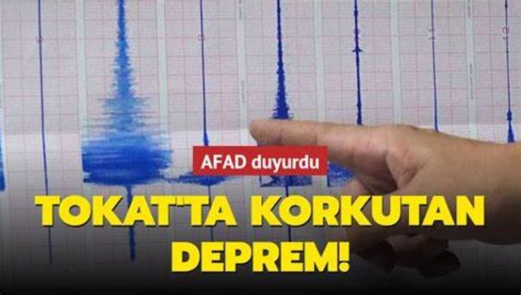 Son Dakika… AFAD duyurdu: Tokat’ta korkutan deprem!