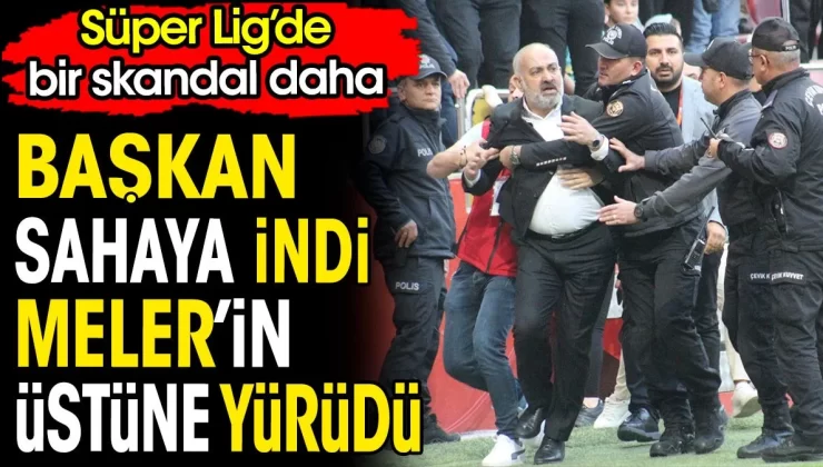 Süper Lig’de bir skandal daha. Başkan sahaya daldı Halil Umut Meler’e saldırmaya kalktı