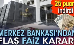 Merkez Bankası’ndan flaş faiz kararı. 25 puan indirdi