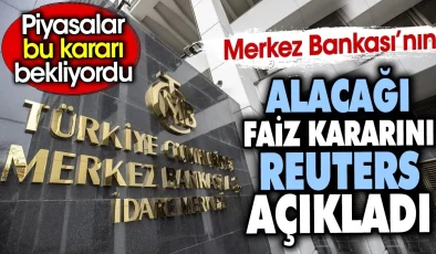 Merkez Bankası’nın alacağı faiz kararını Reuters açıkladı. Piyasalar bu kararı bekliyordu