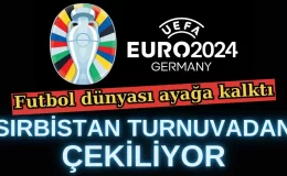 Sırbistan turnuvadan çekiliyor. Futbol dünyası ayağa kalktı