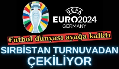 Sırbistan turnuvadan çekiliyor. Futbol dünyası ayağa kalktı
