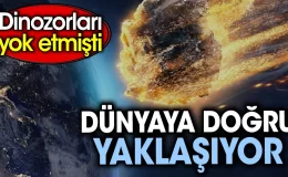 Dünyaya doğru yaklaşıyor. Dinozorları yok etmişti