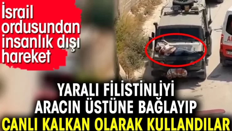 Batı Şeria’da, yaralı bir filistinli, aracın kaputuna bağlanarak canlı kalkan olarak kullanıldı