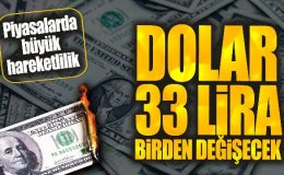 Dolar 33 lira birden değişecek: Piyasalarda büyük hareketlilik.