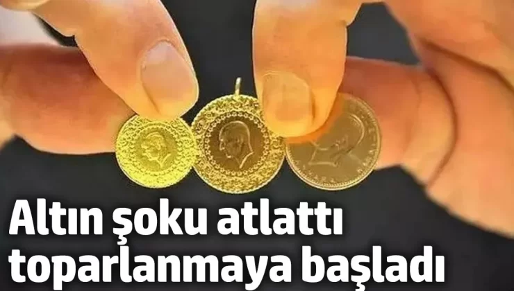 Altın şoku atlattı toparlanmaya başladı
