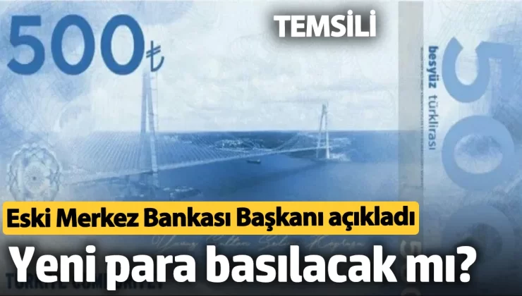 Eski Merkez Bankası Başkanı açıkladı! 500 TL’lik Yeni para basılacak mı?