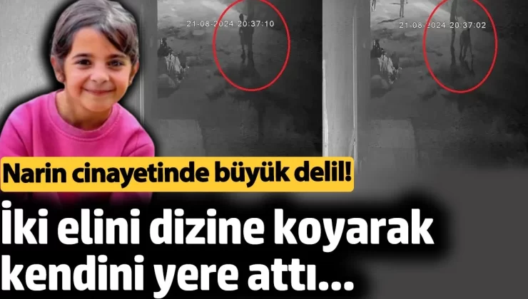 Narin cinayetinde büyük delil! İki elini dizine koyarak kendini yere attı