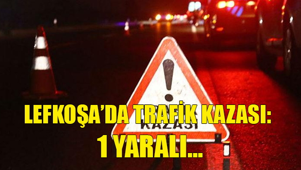 Lefkoşa’da meydana gelen trafik kazasında yaralanan Aylin Derinçay hastanede müşahade altına alındı