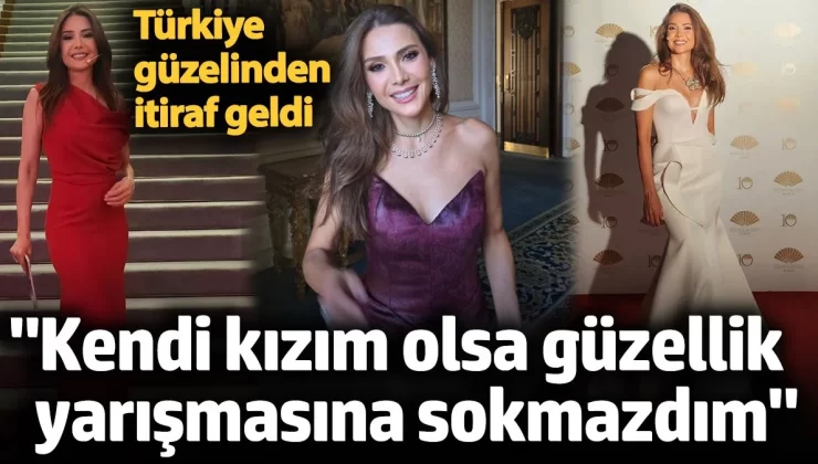 Jülide Ateş “Kendi kızım olsa güzellik yarışmasına sokmazdım”