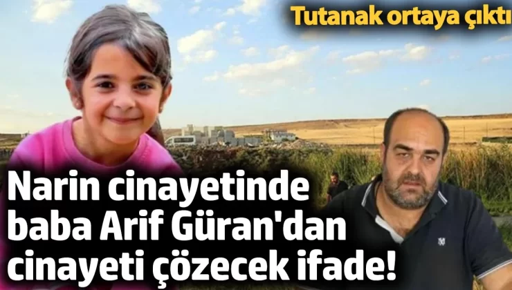 Narin cinayetinde baba Arif Güran’dan cinayeti çözecek ifade! Tutanak ortaya çıktı