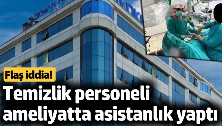 Özel hastanede skandal! ‘Temizlik personeli ameliyatta asistanlık yaptı’ iddiası