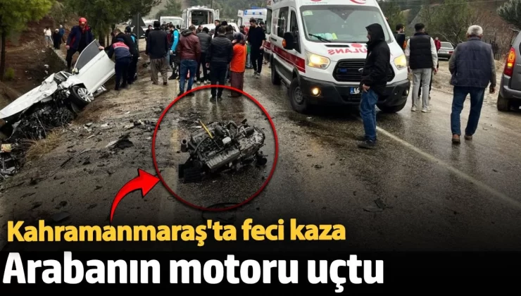 Kahramanmaraş’ta feci kaza! Arabanın motoru uçtu
