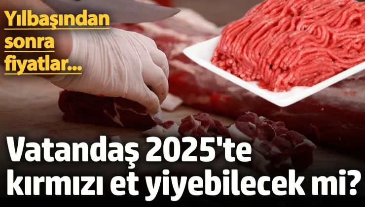 Vatandaş 2025’te kırmızı et yiyebilecek mi? Yılbaşından sonra fiyatlar…