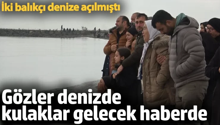 Samsun’da kayıp balıkçılar için umutlar devam ediyor