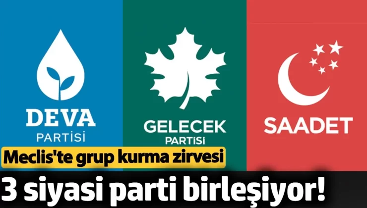 3 siyasi parti birleşiyor! Meclis’te grup kurma zirvesi