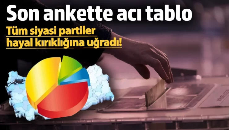 Son anket tüm partileri hayal kırıklığına uğratacak !..