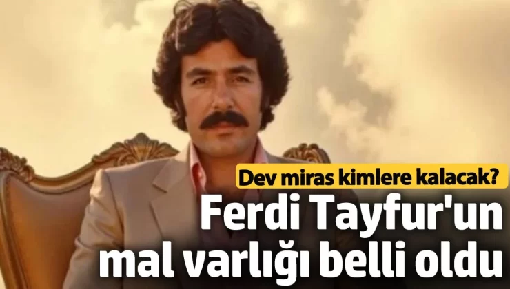 Ferdi Tayfur’un mal varlığı belli oldu! Dev miras kimlere kalacak?